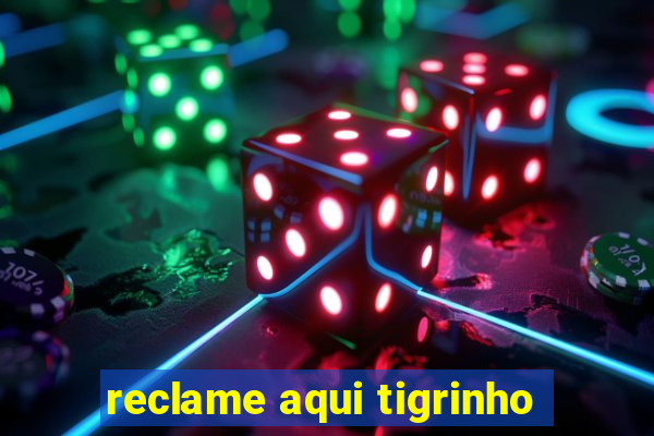 reclame aqui tigrinho